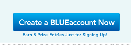 Create a BLUEaccount Now - Earn 5 prize entries just for signing up!